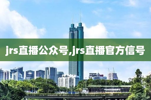 jrs直播公众号,jrs直播官方信号