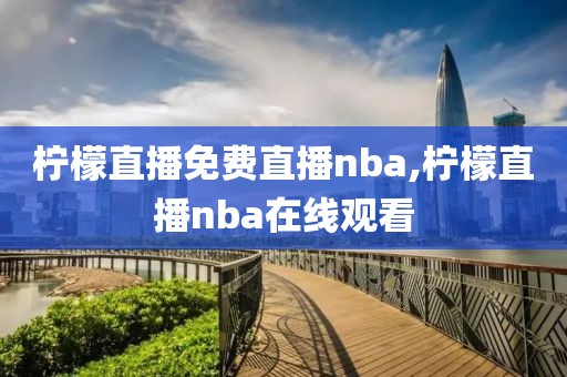 柠檬直播免费直播nba,柠檬直播nba在线观看