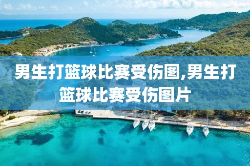 男生打篮球比赛受伤图,男生打篮球比赛受伤图片