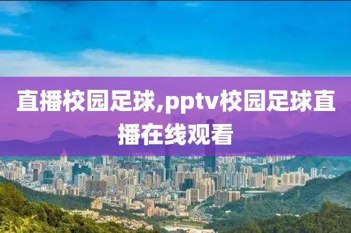 直播校园足球,pptv校园足球直播在线观看