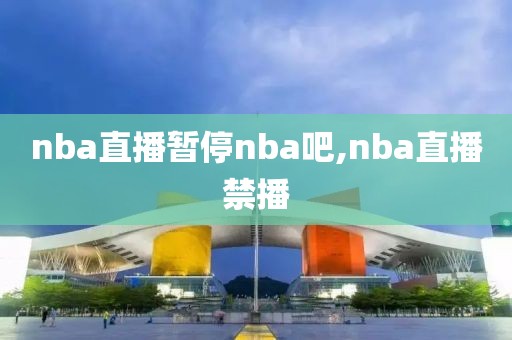 nba直播暂停nba吧,nba直播禁播