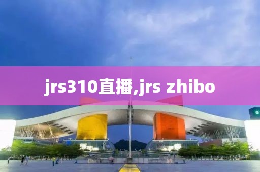 jrs310直播,jrs zhibo