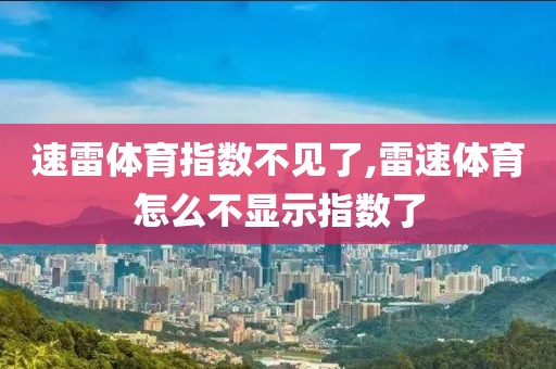 速雷体育指数不见了,雷速体育怎么不显示指数了