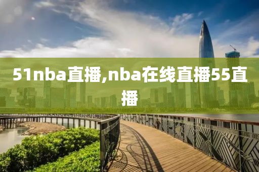 51nba直播,nba在线直播55直播