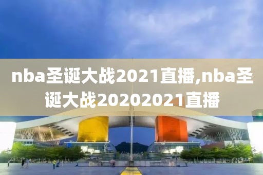 nba圣诞大战2021直播,nba圣诞大战20202021直播