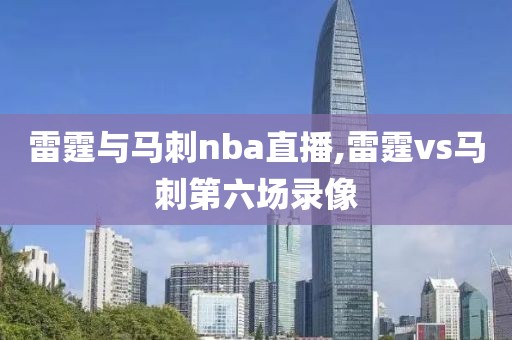 雷霆与马刺nba直播,雷霆vs马刺第六场录像