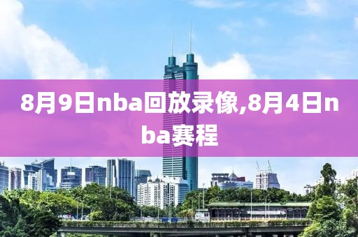 8月9日nba回放录像,8月4日nba赛程