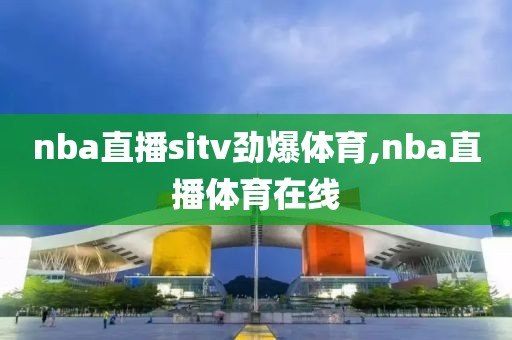 nba直播sitv劲爆体育,nba直播体育在线