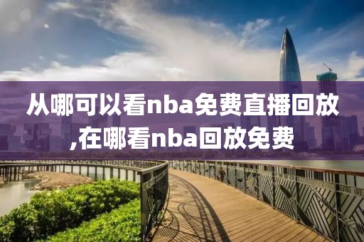 从哪可以看nba免费直播回放,在哪看nba回放免费