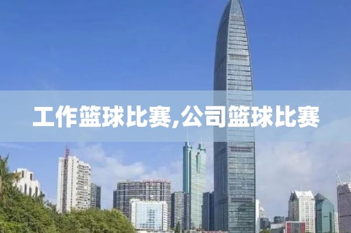工作篮球比赛,公司篮球比赛