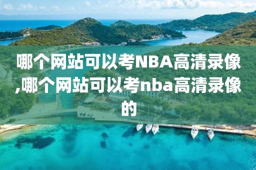 哪个网站可以考NBA高清录像,哪个网站可以考nba高清录像的