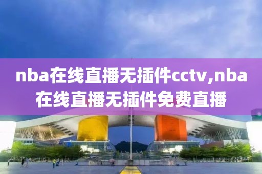 nba在线直播无插件cctv,nba在线直播无插件免费直播