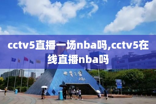 cctv5直播一场nba吗,cctv5在线直播nba吗