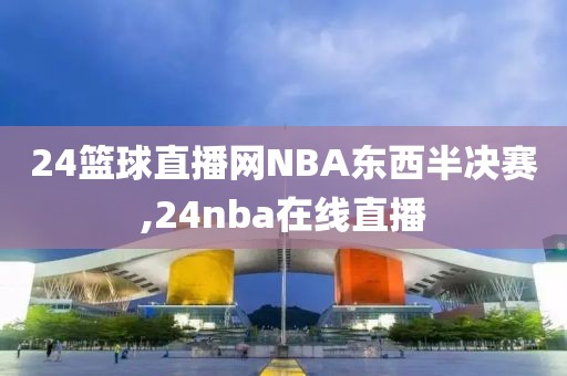 24篮球直播网NBA东西半决赛,24nba在线直播