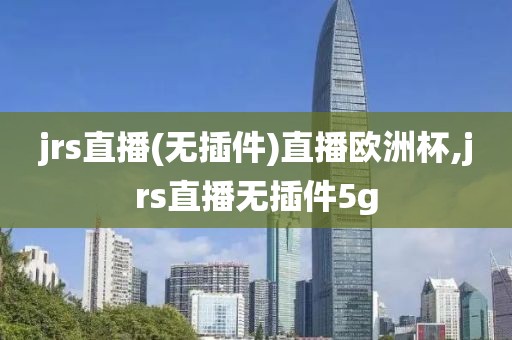 jrs直播(无插件)直播欧洲杯,jrs直播无插件5g