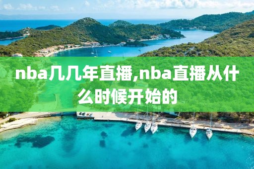 nba几几年直播,nba直播从什么时候开始的