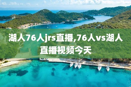 湖人76人jrs直播,76人vs湖人直播视频今天