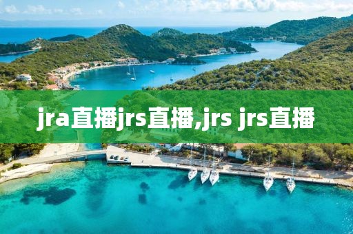 jra直播jrs直播,jrs jrs直播