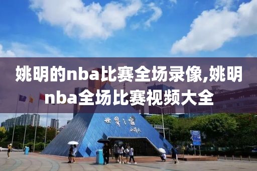 姚明的nba比赛全场录像,姚明nba全场比赛视频大全