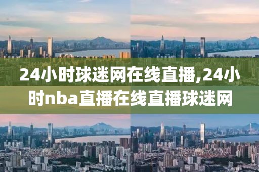 24小时球迷网在线直播,24小时nba直播在线直播球迷网