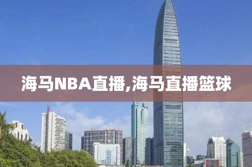 海马NBA直播,海马直播篮球