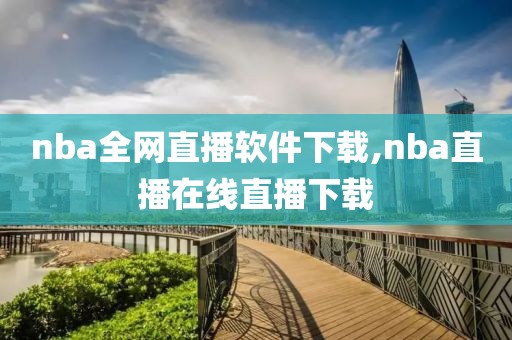 nba全网直播软件下载,nba直播在线直播下载