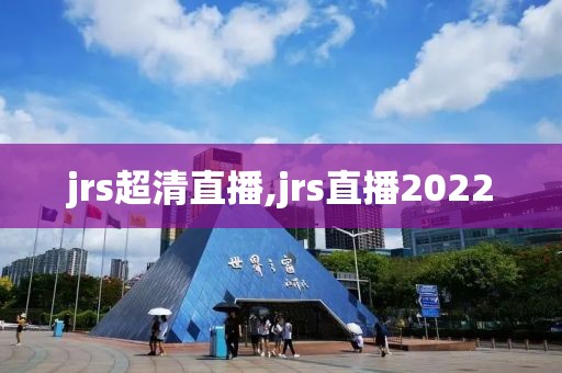 jrs超清直播,jrs直播2022