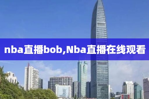 nba直播bob,Nba直播在线观看