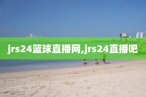 jrs24篮球直播网,jrs24直播吧