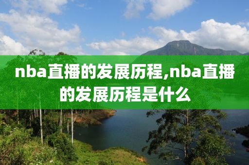 nba直播的发展历程,nba直播的发展历程是什么