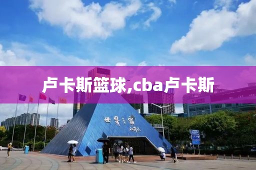 卢卡斯篮球,cba卢卡斯