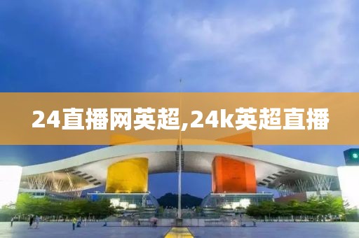 24直播网英超,24k英超直播