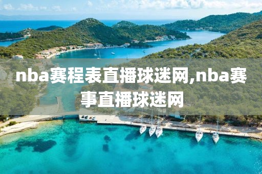 nba赛程表直播球迷网,nba赛事直播球迷网