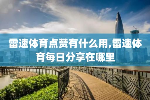 雷速体育点赞有什么用,雷速体育每日分享在哪里