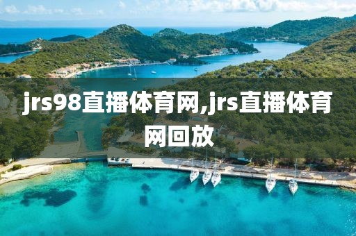 jrs98直播体育网,jrs直播体育网回放