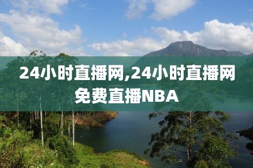 24小时直播网,24小时直播网免费直播NBA