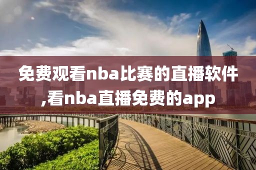 免费观看nba比赛的直播软件,看nba直播免费的app