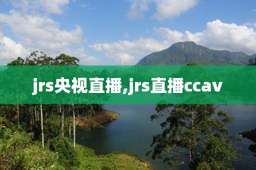 jrs央视直播,jrs直播ccav