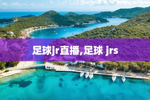 足球jr直播,足球 jrs