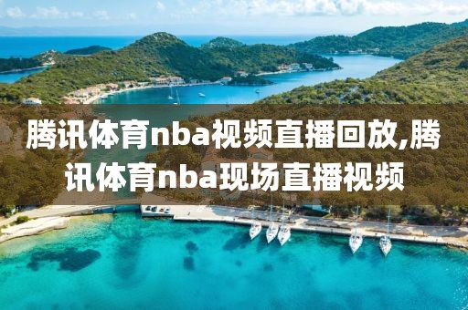 腾讯体育nba视频直播回放,腾讯体育nba现场直播视频