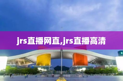 jrs直播网直,jrs直播高清