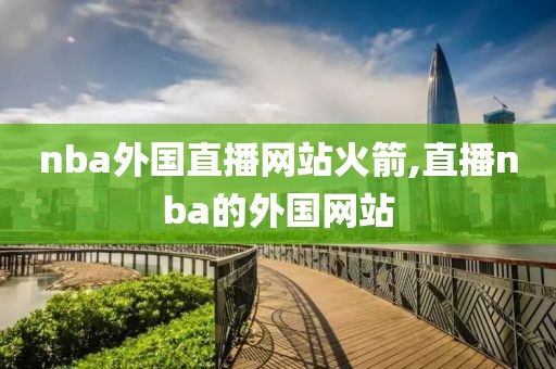 nba外国直播网站火箭,直播nba的外国网站
