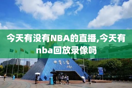今天有没有NBA的直播,今天有nba回放录像吗