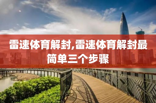 雷速体育解封,雷速体育解封最简单三个步骤