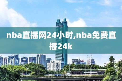 nba直播网24小时,nba免费直播24k