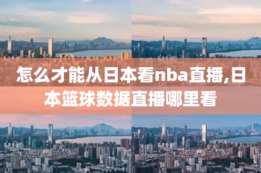 怎么才能从日本看nba直播,日本篮球数据直播哪里看