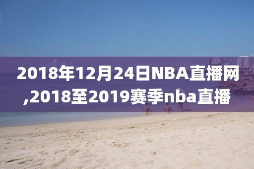 2018年12月24日NBA直播网,2018至2019赛季nba直播