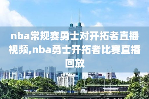 nba常规赛勇士对开拓者直播视频,nba勇士开拓者比赛直播回放