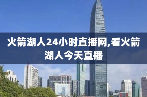火箭湖人24小时直播网,看火箭湖人今天直播