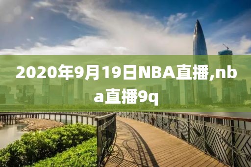 2020年9月19日NBA直播,nba直播9q